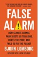 False Alarm: How Climate Change Panic Costs Us Trillions, Hurts the Poor, and Fails to Fix the Planet (PB)