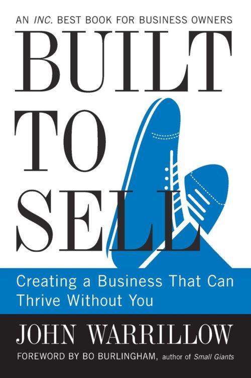 Built to Sell: Creating a Business That Can Thrive Without You