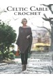 Celtic Cable Crochet: 18 Crochet Patterns for Modern Cabled Garments & Accessories (PB)