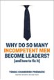 Why Do So Many Incompetent Men Become Leaders? (And How to Fix It) (HB)