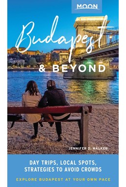 Budapest & Beyond: Day Trips, Local Spots, Strategies to Avoid Crowds, Moon Handbooks (1st ed. Apr. 20)