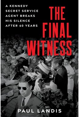 Final Witness, The: A Kennedy Secret Service Agent Breaks His Silence After Sixty Years (HB)