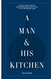 Man and His Kitchen, A: Classic Home Cooking and Entertaining with Style at the Wm Brown Farm (HB)