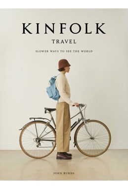 Kinfolk Travel: Slower Ways to See the World (HB)