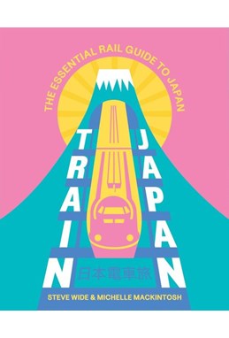 Train Japan: The Essential Rail Guide to Japan (PB)