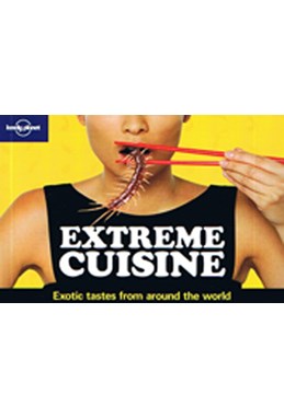 Extreme Cuisine: Exotic Tastes from around the World, Lonely Planet