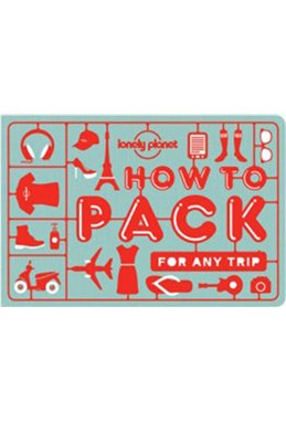 How to Pack for Any Trip, Lonely Planet (1st ed. July 16)