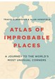 Atlas of Improbable Places: A Journey to the World's Most Unusual Corners (PB)