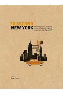 30-Second New York: The 50 Key Visions, Events and Architects That Shaped the City, Each Explained in Half a Minute