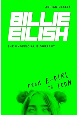 Billie Eilish: From e-girl to Icon: The Unofficial Biography (HB)