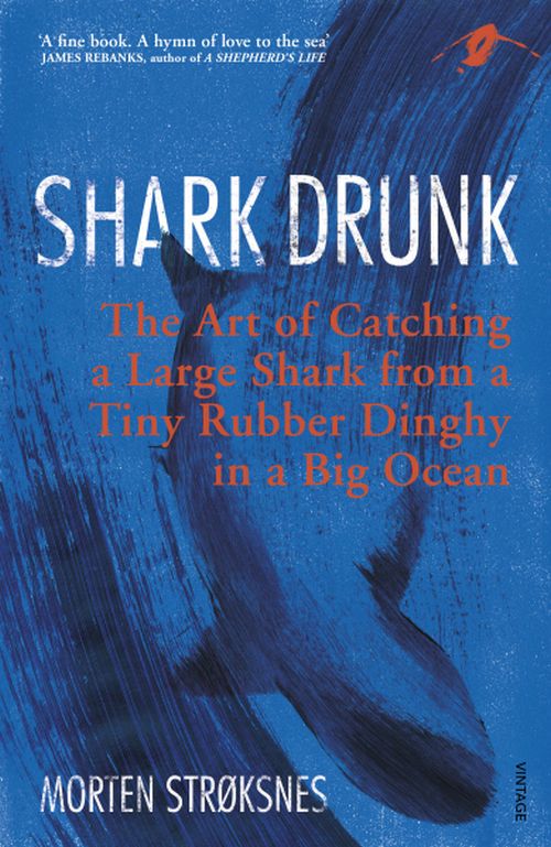 Shark Drunk: The Art of Catching a Large Shark from a Tiny Rubber Dinghy in a Big Ocean (PB)