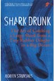 Shark Drunk: The Art of Catching a Large Shark from a Tiny Rubber Dinghy in a Big Ocean (PB)