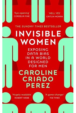 Invisible Women: Exposing Data Bias in a World Designed for Men (PB) - B-format