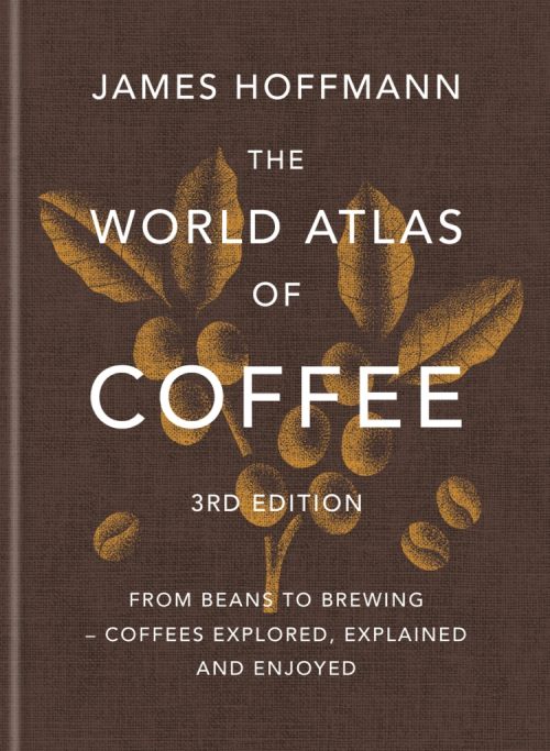 World Atlas of Coffee, The: From beans to brewing - coffees explored, explained and enjoyed (HB) - 3rd edition