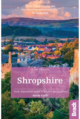 Slow Travel: Shropshire, Bradt Travel Guide (2nd ed. Feb. 2020)