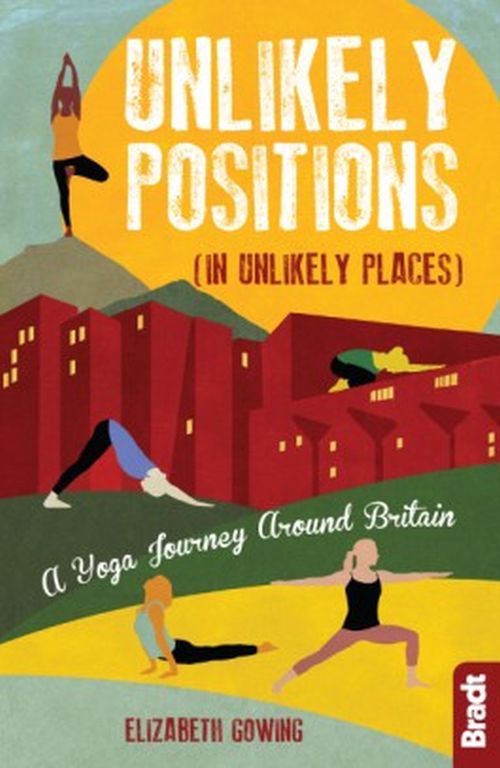 Unlikely Positions: A Yoga Journey around Britain, Bradt Travel Guide (1st ed. June 19)