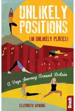 Unlikely Positions: A Yoga Journey around Britain, Bradt Travel Guide (1st ed. June 19)