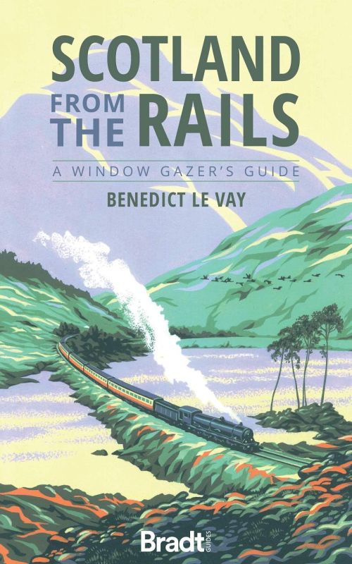 Scotland from the Rails: A Window Gazer's Guide, Bradt Travel Guide (1st ed. Feb. 21)