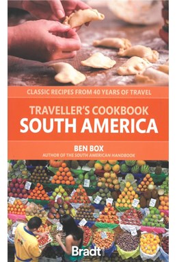 Traveller's Cookbook South America: Classic recipes from 40 years of travel, Bradt Travel Guide