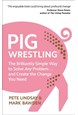 Pig Wrestling: The Brilliantly Simple Way to Solve Any Problem... and Create the Change You Need (PB) - B-format