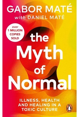 Myth of Normal, The: Illness, health & healing in a toxic culture (PB) - B-format