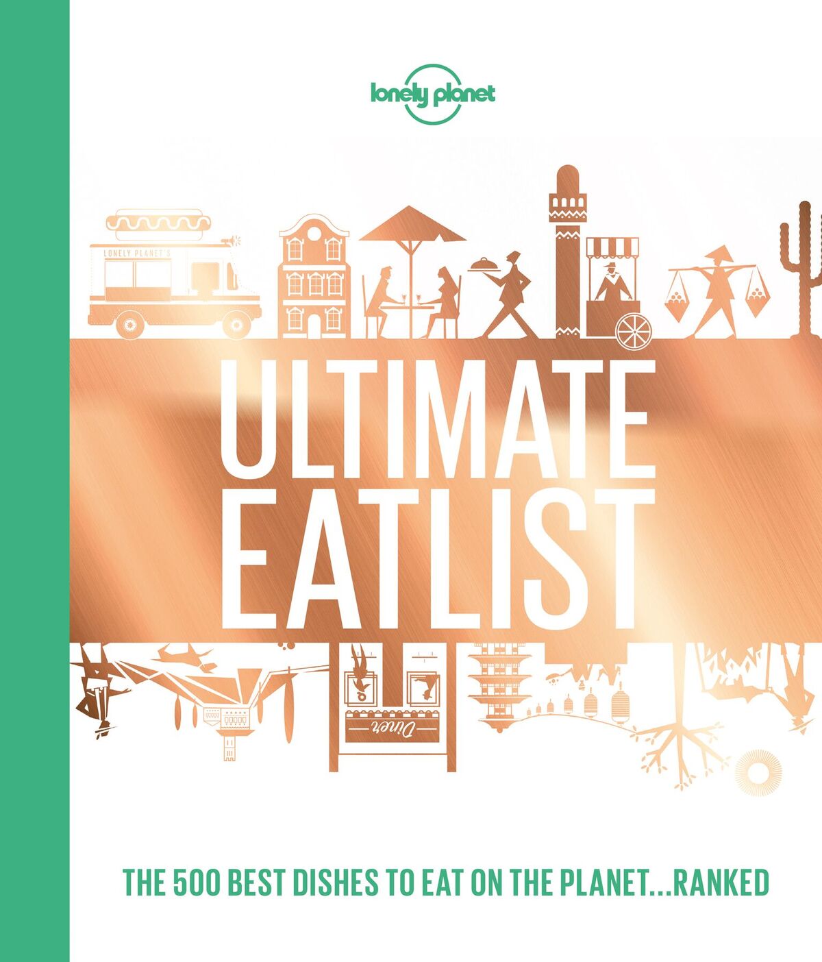 Lonely Planet's Ultimate Eatlist: The 500 Best Dishes on the Planet...Ranked, Lonely Planet (1st ed. Aug. 2018)