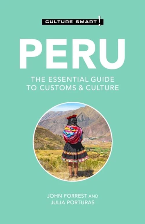 Culture Smart Peru: The Essential Guide to Customs and Culture