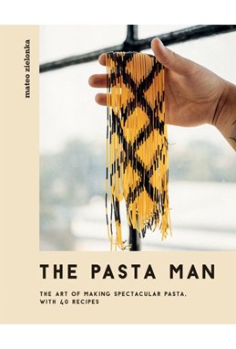 Pasta Man, The: The Art of Making Spectacular Pasta - with 40 Recipes (HB)