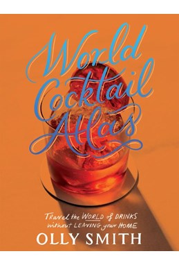 World Cocktail Atlas: Travel the World of Drinks Without Leaving Home (HB)