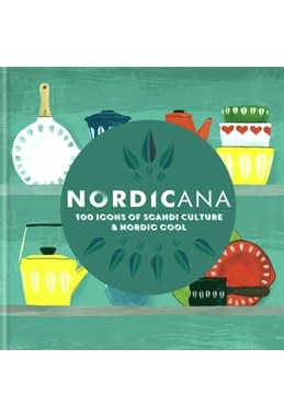 Nordicana: 100 Icons of Scandi Culture & Nordic Cool (HB)