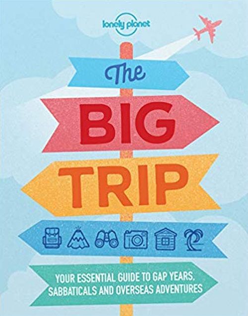 Big Trip, The* : Your essential guide to gap years, sabbaticals and overseas adventures (4th ed. Mar. 19)