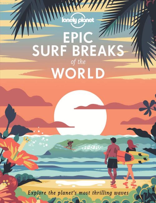 Epic Surf Breaks of the World: Explore the planet's most thrilling waves (1st ed. Aug. 20)