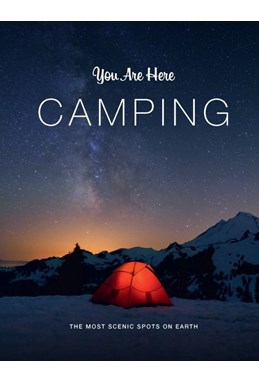 You Are Here: Camping: The Most Scenic Spots on Earth