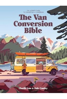 Van Conversion Bible, The: the ultimate guide to converting a campervan
