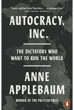 Autocracy, Inc: The Dictators Who Want to Run the World (PB)