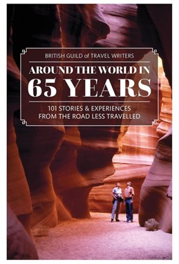 British Guild of Travel Writers Anniversary Anthology: 101 Stories and Experiences From the Road Less Travelled