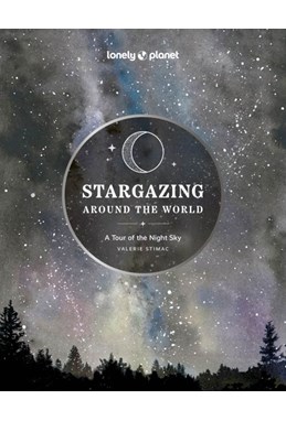 Stargazing Around the World: A Tour of the Night Sky, Lonely Planet (2nd ed. Feb. 24)