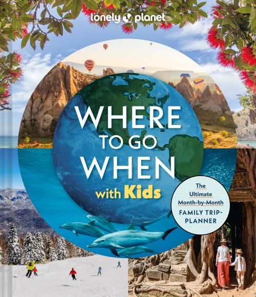 Where to Go When With Kids, Lonely Planet (1st ed. May 25)