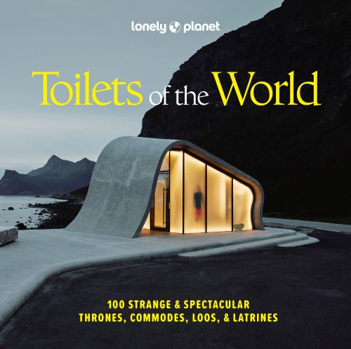 Toilets of the World: 100 Strange and Spectacular Thrones, Commodes, Loos, and Latrines, Lonely Planet (2nd ed. Oct. 25)