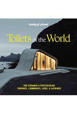 Toilets of the World: 100 Strange and Spectacular Thrones, Commodes, Loos, and Latrines, Lonely Planet (2nd ed. Oct. 25)