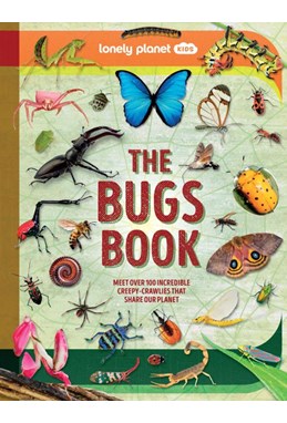 Bugs Book, The: Meet Over 100 Incredible Creepy-Crawlies That Share Our Planet, Lonely Planet Kids (HB)