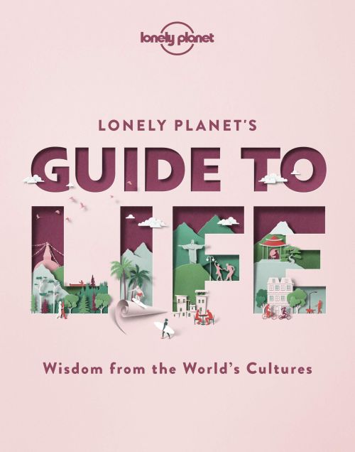 Lonely Planet's Guide to Life: Wisdom from the world's cultures, Lonely Planet  (1st ed. Nov. 20)
