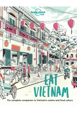 Eat Vietnam: The Complete Companion to Vietnam's cuisine and Food Culture, Lonely Planet (1st ed. May 21)