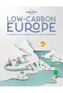 Low Carbon Europe: 80 inspiring & sustainable no-fly travel itineraries