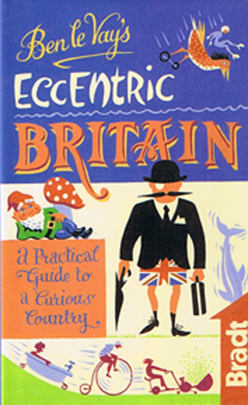 Ben le Vay's Eccentric Britain, Bradt Travel Guide (1st ed. June 11)