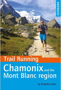 Trail Running: Chamonix and Mont Blanc Region: 40 Routes in Chamonix Valley, Italy and Switzerland (1st ed. Apr. 16)