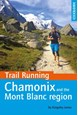 Trail Running: Chamonix and Mont Blanc Region: 40 Routes in Chamonix Valley, Italy and Switzerland (1st ed. Apr. 16)