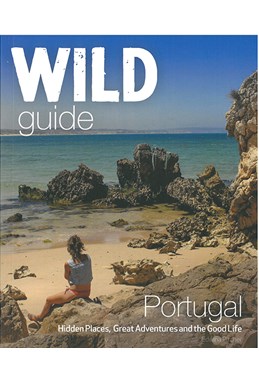 Wild Guide Portugal: Hidden Places, Great Adventures and the Good Life
