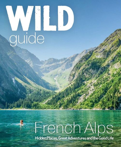 Wild Guide French Alps: Hidden Places, Great Adventures and the Good Life (PB)