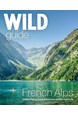 Wild Guide French Alps: Hidden Places, Great Adventures and the Good Life (PB)
